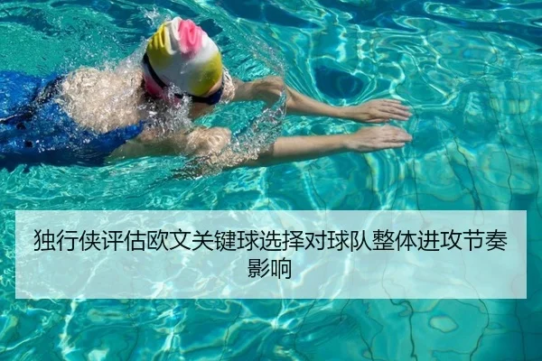 独行侠评估欧文关键球选择对球队整体进攻节奏影响